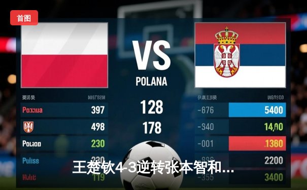 王楚钦4-3逆转张本智和 乒乓球世界杯上演史诗级对决