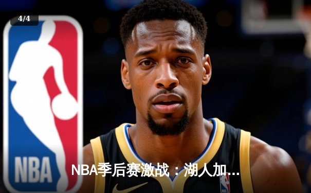 NBA季后赛激战：湖人加时险胜勇士，詹姆斯砍下三双 - 4